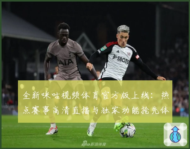 全新咪咕视频体育官方版上线：热点赛事高清直播与独家功能抢先体验