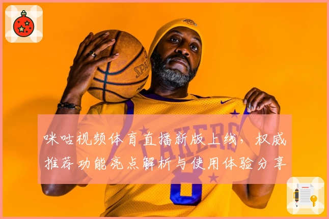 咪咕视频体育直播新版上线，权威推荐功能亮点解析与使用体验分享