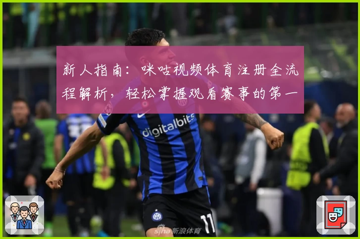 新人指南：咪咕视频体育注册全流程解析，轻松掌握观看赛事的第一步