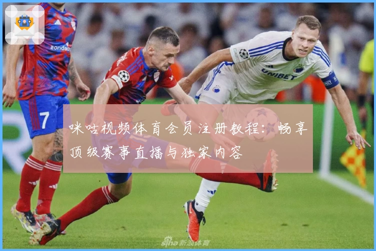咪咕视频体育会员注册教程：畅享顶级赛事直播与独家内容