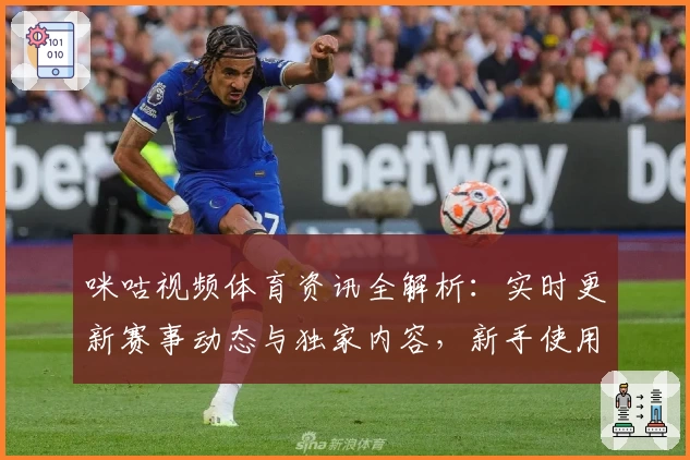 咪咕视频体育资讯全解析：实时更新赛事动态与独家内容，新手使用指南抢先看