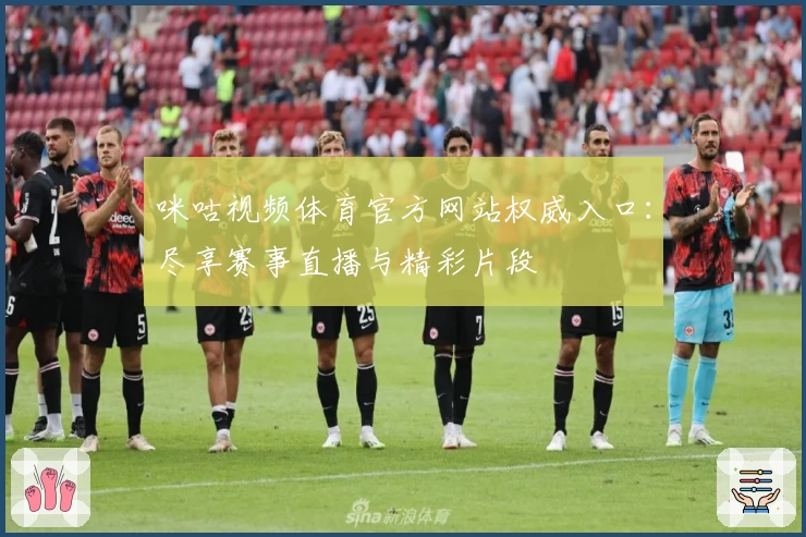 咪咕视频体育官方网站权威入口:尽享赛事直播与精彩片段