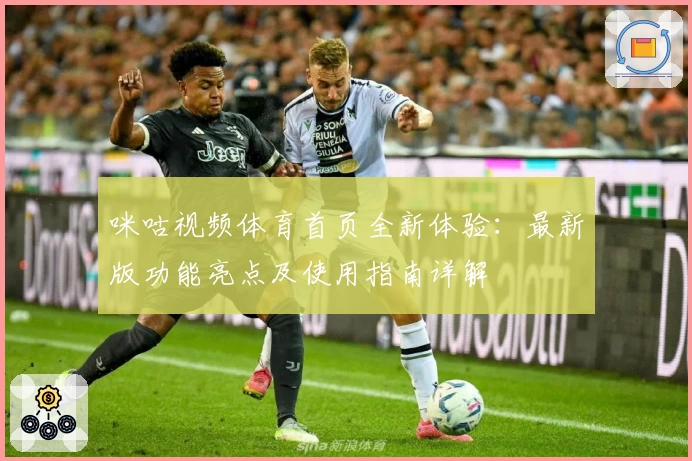 咪咕视频体育首页全新体验：最新版功能亮点及使用指南详解