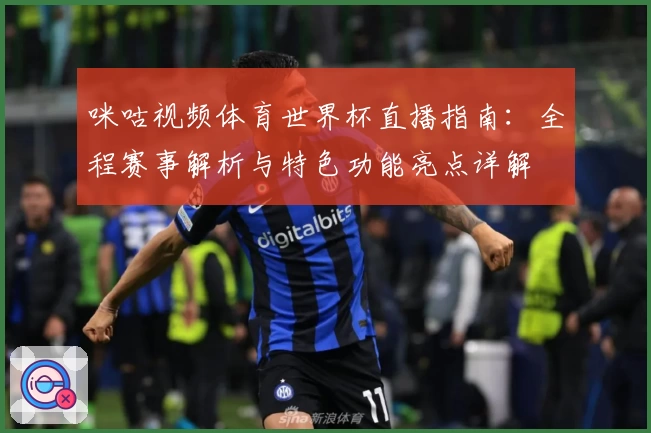 咪咕视频体育世界杯直播指南:全程赛事解析与特色功能亮点详解